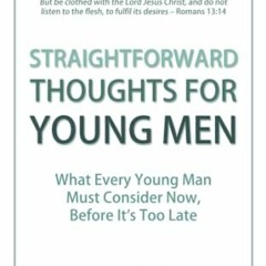 READ [PDF EBOOK EPUB KINDLE] Straightforward Thoughts for Young Men: What Every Young Man Must Consi