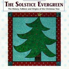 ✔READ✔ (EBOOK) The Solstice Evergreen: History, Folklore and Origins of the Chri