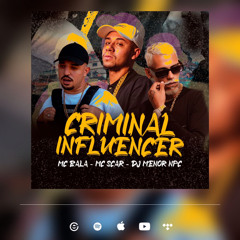CRIMINAL INFLUÊNCER MC BALA & MC SCAR ((DJ MENOR NPC))