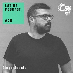 LATINA PODCAST #26 SPECIAL GUEST MIX - DIEGO ACOSTA