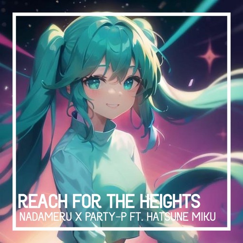 Reach For The Heights w/Party-P (ft. Hatsune Miku)