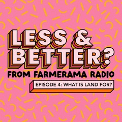 Less And Better?: Ep 4: What is Land For?