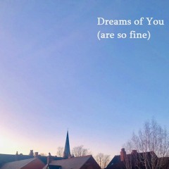 Dreams of You (are so fine)