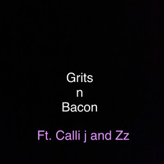 Grits N Bacon ft. Calli J and Zz