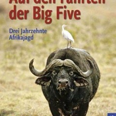 [PDF DOWNLOAD] Auf den Fährten der Big Five: Drei Jahrzehnte Jagd in Afrika