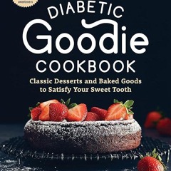 GET ✔PDF✔ The Diabetic Goodie Cookbook: Classic Desserts and Baked Goods to Sati