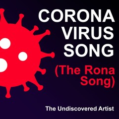 Coronavirus Song (The Rona Song) By The Undiscovered Artist