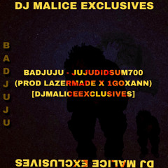 BADJUJU - JUJUDIDSUM700 (PROD LAZERMADE X 1GOXANN) [DJMALICEEXCLUSIVES]