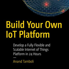 DOWNLOAD EBOOK ☑️ Build Your Own IoT Platform: Develop a Fully Flexible and Scalable