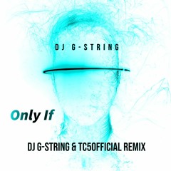 DJ G-String - Only If (DJ G-String & TC5OFFICIAL Remix)