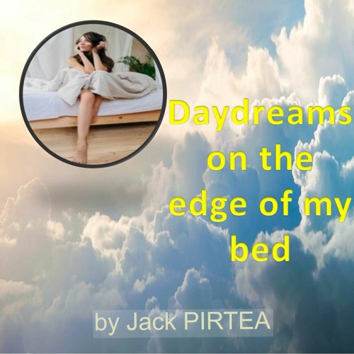 Stream Daydreams On The Edge Of My Bed by Jack PIRTEA Listen online