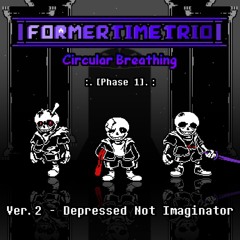 【Former Time Trio：Circular Breathing】Depressed Not Imaginator