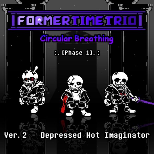 【Former Time Trio：Circular Breathing】Depressed Not Imaginator