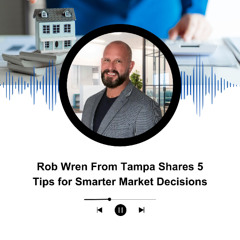 Rob Wren From Tampa Shares 5 Tips for Smarter Market Decisions