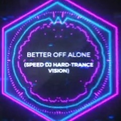 Alice Deejay=Better Off Alone(Speed DJ Hard-Trance Vision)[Free Download]