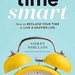 [ACCESS] KINDLE ✉️ Time Smart: How to Reclaim Your Time and Live a Happier Life by As