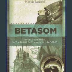 ebook read [pdf] 💖 Betasom: Italian Submarines In The Battle Of The Atlantic 1940-1945 (Mussolini'