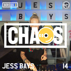 JESS BAYS : LIVE FROM CHAOS 014 [SERIES TWO]