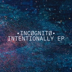 •INCØGNITØ• - INTENTIONALLY