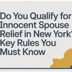 Innocent Spouse Relief in New York: Do You Qualify? Key Rules Explained