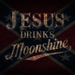 JESUS DRINKS MOONSHINE
