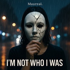 Maureal. - I'm not who I was