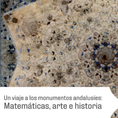 Un viaje a los monumentos andalusíes: matemáticas, arte e historia
