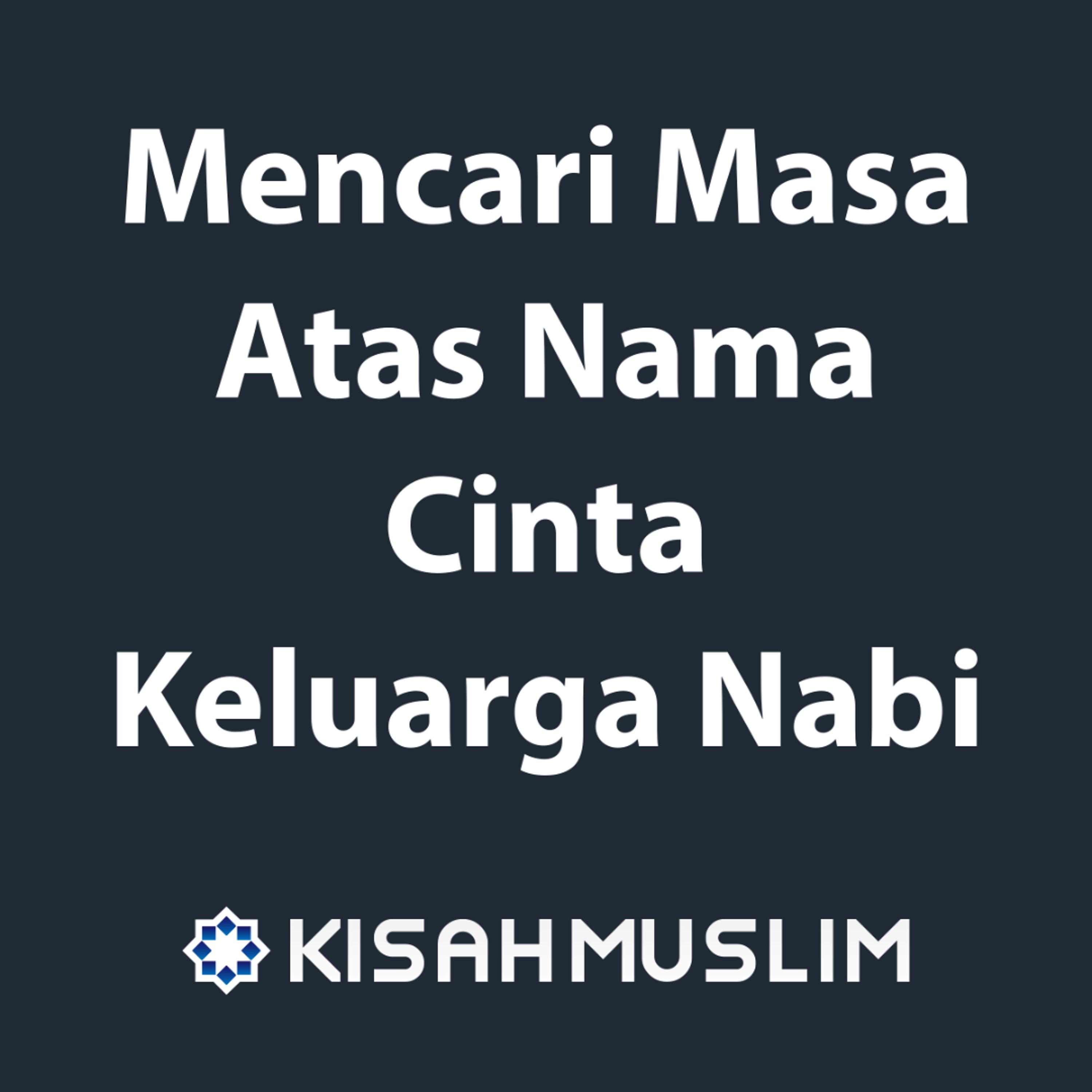 Kisah Muslim: Mencari Masa Atas Nama Cinta Keluarga Nabi episode artwork