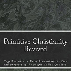 ACCESS EPUB 📪 Primitive Christianity Revived (MSF Early Quaker Series) by  William P