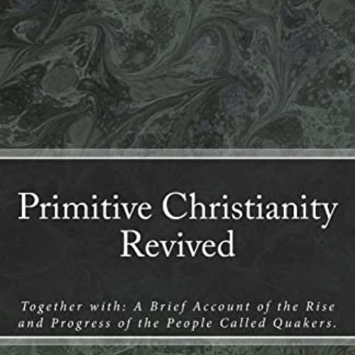 View KINDLE 📪 Primitive Christianity Revived (MSF Early Quaker Series) by  William P