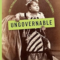 free EPUB 💙 Ungovernable: The Victorian Parent's Guide to Raising Flawless Children