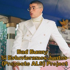 Bad Bunny - Si Estuvieramos Juntos (Proyecto ALS) Project