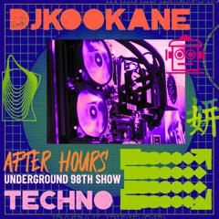 DJKOOKANE-AFTER-HOURS-UNDERGROUND-TECHNO-98TH-SHOW