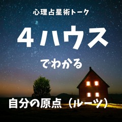 ４ハウスとあなたの「心のルーツ」