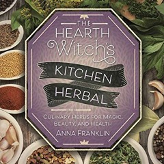 GET EPUB KINDLE PDF EBOOK The Hearth Witch's Kitchen Herbal: Culinary Herbs for Magic, Beauty, and H