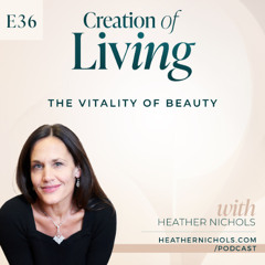 Episode 36 – The Vitality of Beauty | Creation of Living Podcast