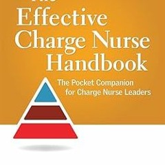 PDF [READ] ⚡ The Effective Charge Nurse Handbook: The Pocket Companion for Charge Nurse Leaders