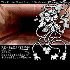 RE-BAKA-SAMA The Megalomaniac Attention-Whore [The White Plant Stupid Dumb and Rebaked Puppet]