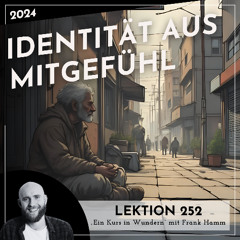 Lektion 252 – Identität aus Mitgefühl – Ein Kurs in Wundern mit Frank Hamm