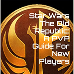 Access KINDLE 🧡 Star Wars The Old Republic: A PVP Guide For New Players by  James Ke