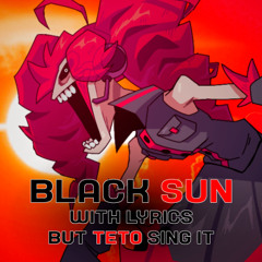 BLACK SUN with Lyrics BUT TETO SING IT