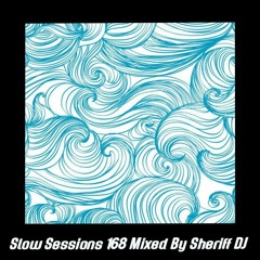 Slow Sessions 168 Mixed By Sheriff DJ (ZA)