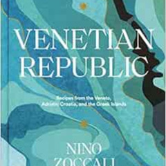 [GET] PDF 📧 Venetian Republic: Recipes from the Veneto, Adriatic Croatia, and the Gr