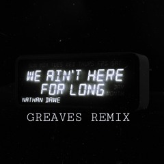 Nathan Dawe We Ain't Here For Long (GREAVES Remix)