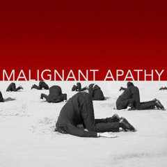 Malignant Apathy