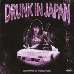 DRUNK IN JAPAN - BXRTOO REMIX