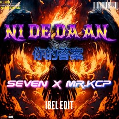 你的答案 Ni De Da An ( Ibel Edit x Seven x Mr.Kcp )