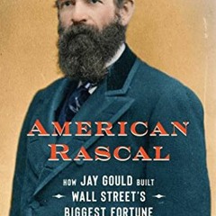DOWNLOAD EBOOK 📍 American Rascal: How Jay Gould Built Wall Street's Biggest Fortune
