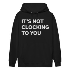 It's Not Clocking To You Hoodie, Shirt, Sweatshirt