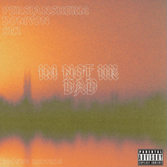 IM NOT UR DAD - PersianSherm x Domyon x Ski Based God